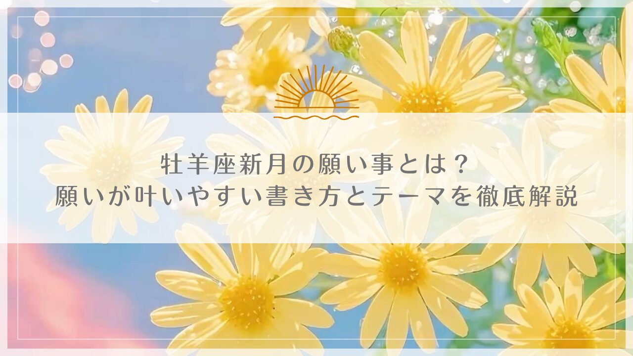 牡羊座新月の願い事とは？願いが叶いやすい書き方とテーマを徹底解説